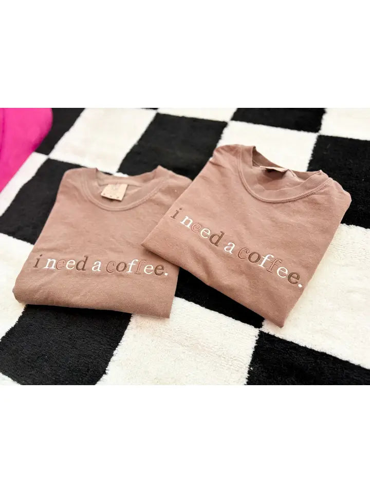 I Need A Coffee Embroidered Tee
