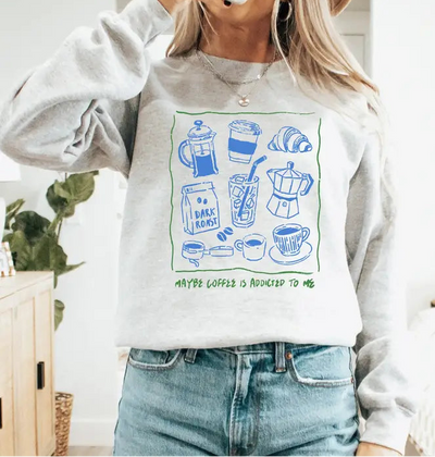 Maybe Coffee is Addicted to Me Sweatshirt