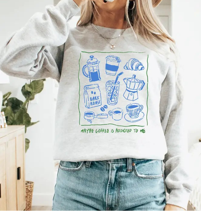 Maybe Coffee is Addicted to Me Sweatshirt